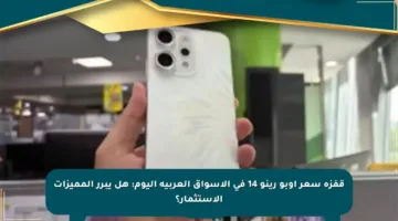 قفزة سعر أوبو رينو 14 في الأسواق العربية اليوم: هل يبرر المميزات الاستثمار؟